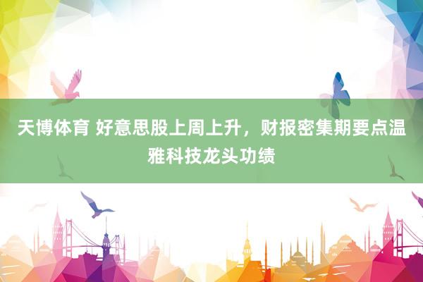 天博体育 好意思股上周上升，财报密集期要点温雅科技龙头功绩